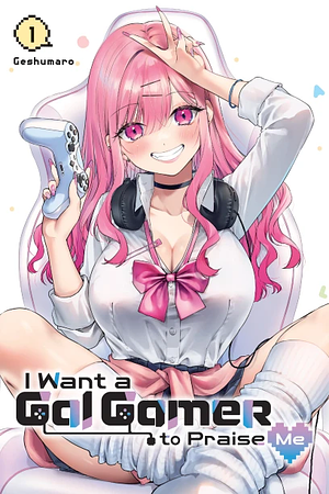 I Want a Gal Gamer to Praise Me Vol. 1 by Geshumaro