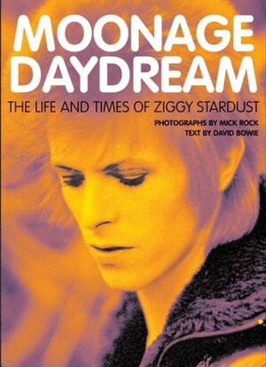 Moonage Daydream: The Life & Times of Ziggy Stardust by David Bowie, Mick Rock