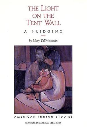 The Light on the Tent Wall: A Bridging by Mary Tallmountain