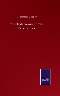 The Heidenmauer; or The Benedictines by J. Fenimore Cooper