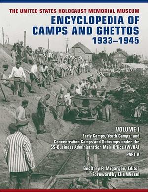 The United States Holocaust Memorial Museum Encyclopedia of Camps and Ghettos, 1933-1945, Volume I: Early Camps, Youth Camps, and Concentration Camps by 