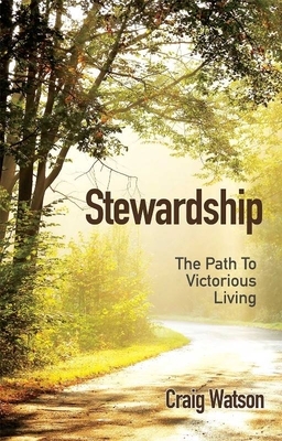 Stewardship: The Path to Victorious Living by Craig Watson