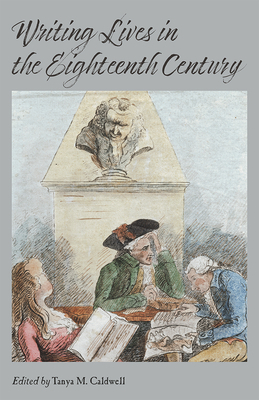 Writing Lives in the Eighteenth Century by Peter Sabor, Lisa Berglund, Victoria Warren, James J. Caudle, Todd Gilman, Marilyn Francus