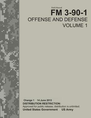 Field Manual FM 3-90-1 Offense and Defense Volume 1 Change 1 14 June 2013 by United States Government Us Army