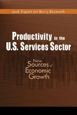 Productivity in the U.S. Services Sector: New Sources of Economic Growth by Jack E. Triplett, Barry P. Bosworth