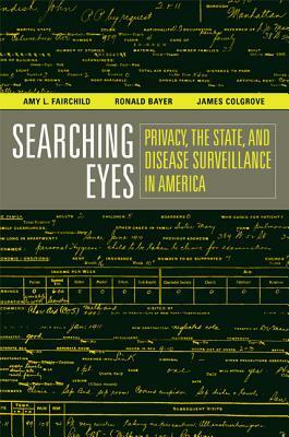 Searching Eyes: Privacy, the State, and Disease Surveillance in America by Amy L. Fairchild, Ronald Bayer, James Colgrove