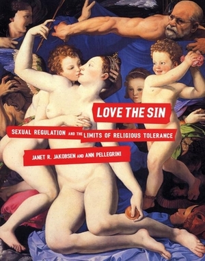 Love the Sin: Sexual Regulation and the Limits of Religious Tolerance by Janet R. Jakobsen, Ann Pellegrini
