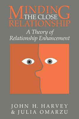 Minding the Close Relationship: A Theory of Relationship Enhancement by John H. Harvey, Julia Omarzu