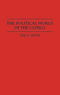 The Political World of the Clergy by Ted G. Jelen