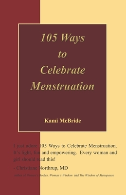 105 Ways to Celebrate Menstruation by Kami McBride