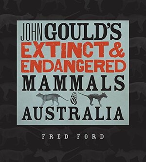 John Gould's Extinct and Endangered Mammals of Australia by Fred Ford