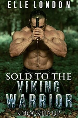Sold To The Viking Warrior: Knocked Up by Elle London