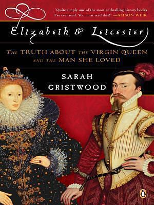 Elizabeth and Leicester by Sarah Gristwood, Sarah Gristwood