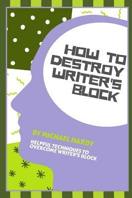 How To Destroy Writer's Block by Michael Hardy