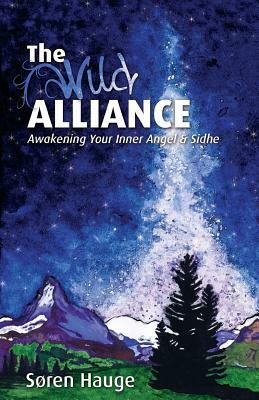 The Wild Alliance: Awakening Your Inner Angel & Sidhe by Søren Hauge