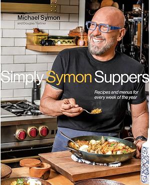 Simply Symon Suppers: Recipes and Menus for Every Week of the Year: A Cookbook by Michael Symon