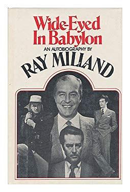 Wide-Eyed in Babylon : An Autobiography by Ray Milland