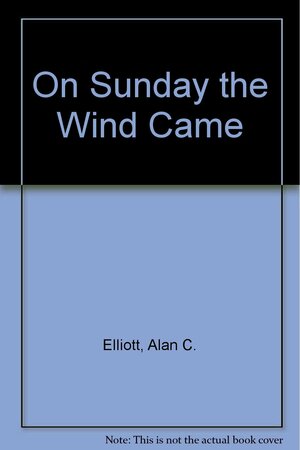 On Sunday The Wind Came by Alan C. Elliott