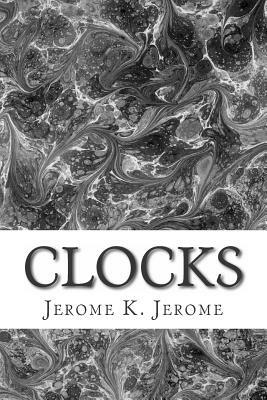 Clocks: (Jerome K. Jerome Classics Collection) by Jerome K. Jerome