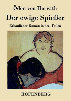 Der ewige Spießer: Erbaulicher Roman in drei Teilen by Ödön von Horváth