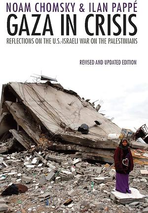 Gaza in Crisis: Reflections on the U.S.-Israeli War on the Palestinians by Noam Chomsky