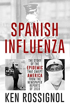 Spanish Influenza: The Story of the Epidemic That Swept America From the Newspaper Reports of 1918 (Twentieth Century History Book 3) by Elizabeth Mackey, Robert Walker, Ken Rossignol