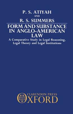 Form and Substance in Anglo-American Law: A Comparative Study in Legal Reasoning, Legal Theory, and Legal Institutions by Robert S. Summers, P. S. Atiyah