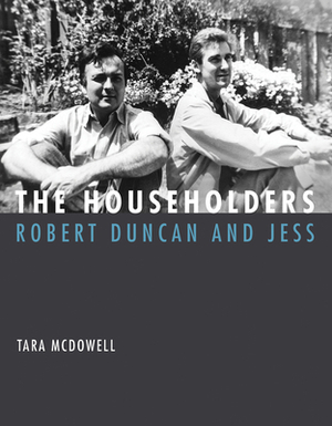 The Householders: Robert Duncan and Jess by Tara McDowell