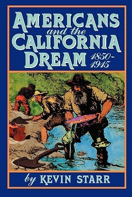Americans and the California Dream, 1850-1915 by Kevin Starr