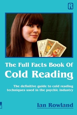 The Full Facts Book Of Cold Reading: The definitive guide to how cold reading is used in the psychic industry by Ian Rowland