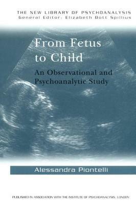 From Fetus to Child: An Observational and Psychoanalytic Study by Alessandra Piontelli
