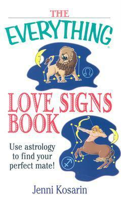 The Everything Love Signs Book: Use Astrology to Find Your Perfect Mate by Jenni Kosarin