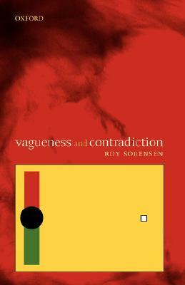 Vagueness and Contradiction by Roy Sorensen