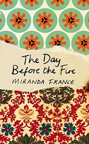 The Day Before the Fire by Miranda France