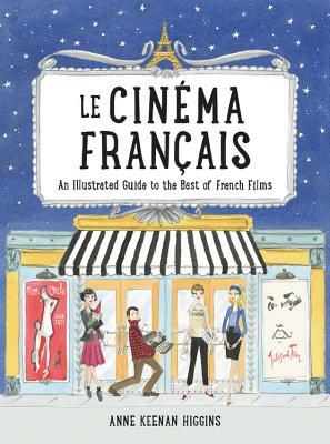 Le Cinema Francais: An Illustrated Guide to the Best of French Films by Anne Keenan Higgins