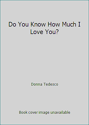 Do You Know How Much I Love You? by Donna Tedesco