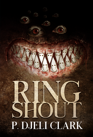 Ring Shout: Or Hunting Klu Kluxes in the End Times by P. Djèlí Clark