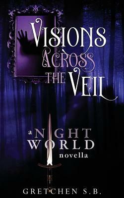 Visions Across the Veil by Gretchen S. B.