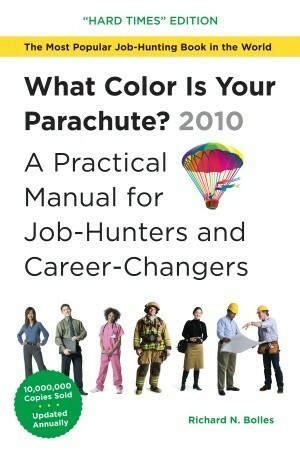 What Color Is Your Parachute? 2010: A Practical Manual for Job-Hunters and Career-Changers by Richard N. Bolles