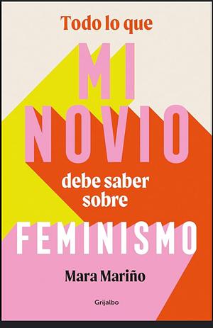 Todo lo que mi novio debe saber sobre feminismo by Mara Mariño, Mara Mariño