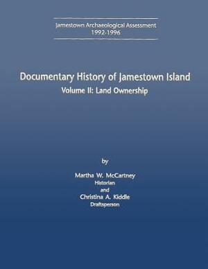 Documentary History of Jamestown Island: Volume II: Land Ownership by Christina A. Kiddle, Martha W. McCartnery, U. S. Department National Park Service