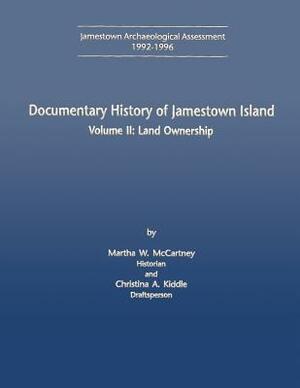 Documentary History of Jamestown Island: Volume II: Land Ownership by U. S. Department National Park Service, Christina A. Kiddle, Martha W. McCartnery