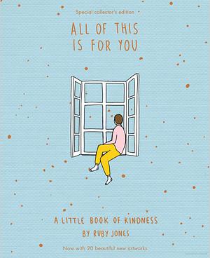 All of This Is For You: A Little Book of Kindness by Ruby Jones, Ruby Jones