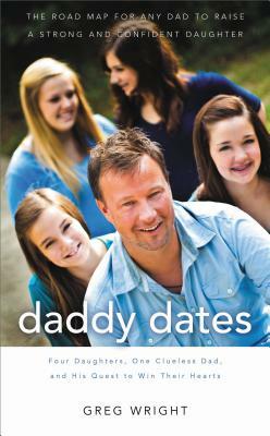Daddy Dates: Four Daughters, One Clueless Dad, and His Quest to Win Their Hearts by Greg Wright