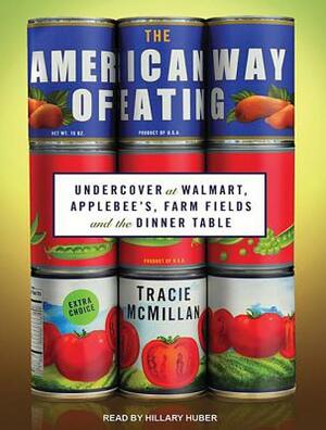 The American Way of Eating: Undercover at Walmart, Applebee's, Farm Fields and the Dinner Table by Tracie McMillan