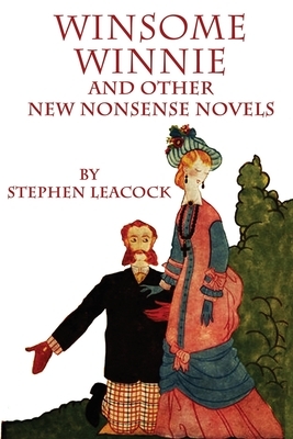 Winsome Winnie and Other New Nonsense Novels by Stephen Leacock