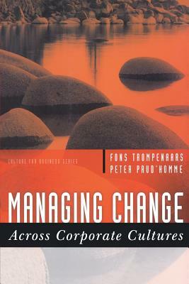 Managing Change Across Corporate Cultures by Fons Trompenaars, Peter Prud'homme