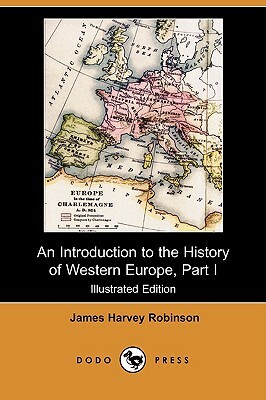 An Introduction to the History of Western Europe, Part I (Illustrated Edition) (Dodo Press) by James Harvey Robinson