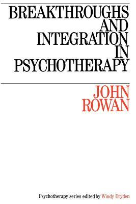 Breakthroughs and Integration in Psychotherapy by John Rowan