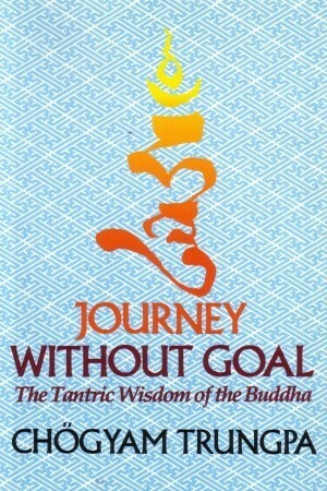 Journey Without Goal: The Tantric Wisdom of the Buddha by Chögyam Trungpa
